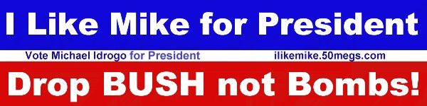 I like Mike for president | Drop Bush not bombs